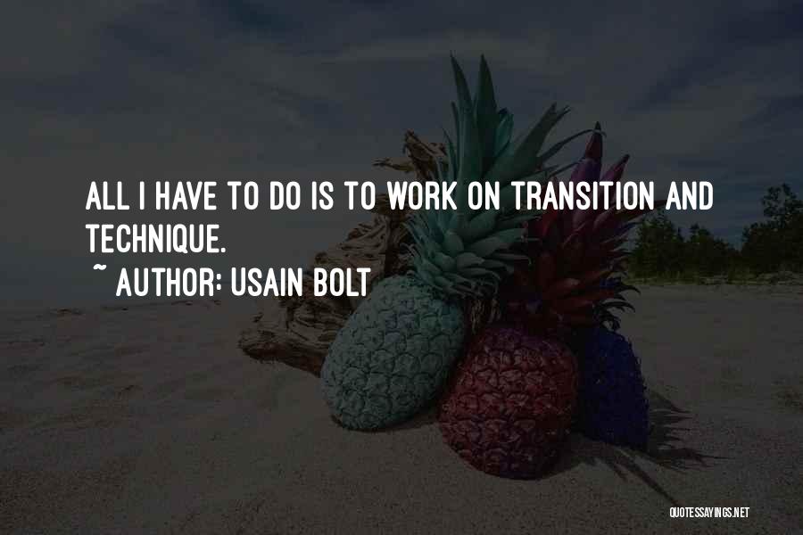 Usain Bolt Quotes: All I Have To Do Is To Work On Transition And Technique.