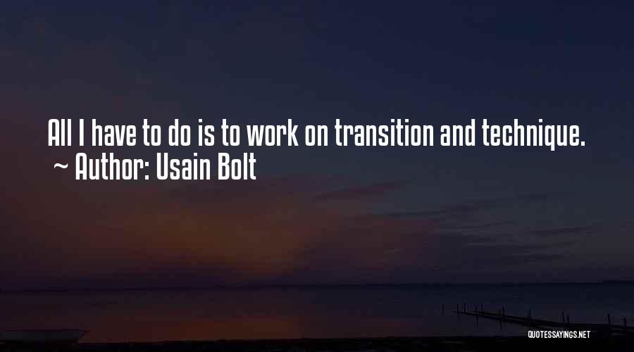 Usain Bolt Quotes: All I Have To Do Is To Work On Transition And Technique.