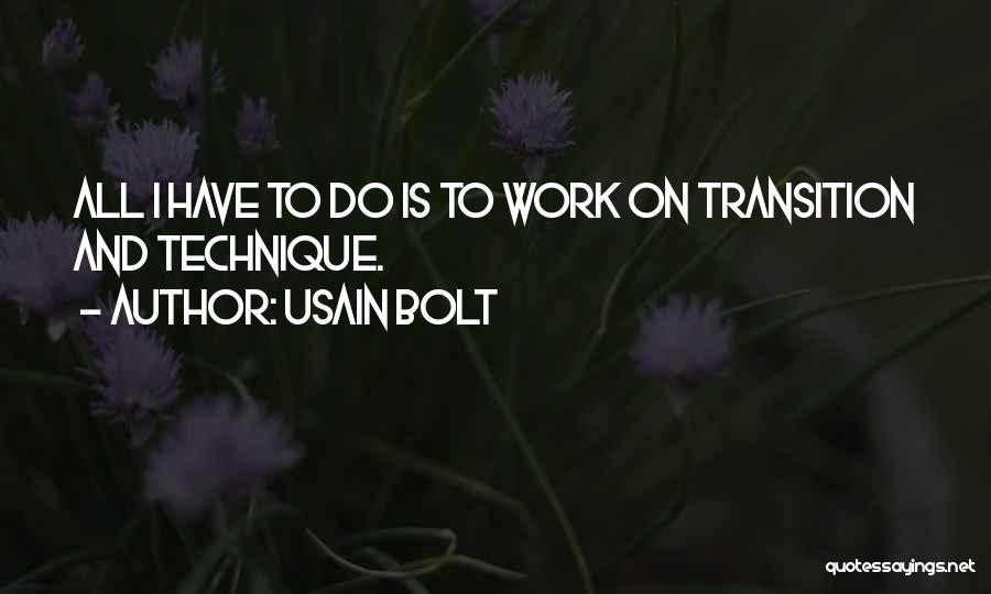 Usain Bolt Quotes: All I Have To Do Is To Work On Transition And Technique.