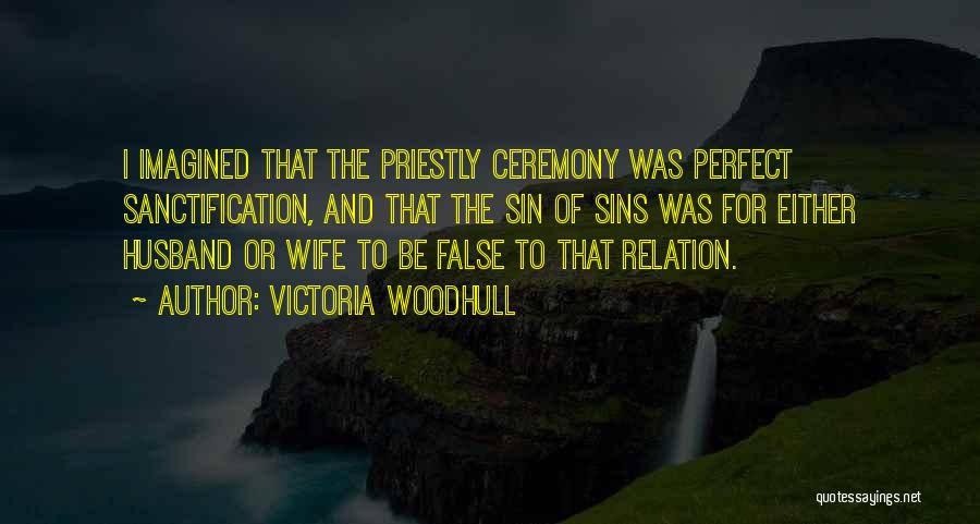 Victoria Woodhull Quotes: I Imagined That The Priestly Ceremony Was Perfect Sanctification, And That The Sin Of Sins Was For Either Husband Or