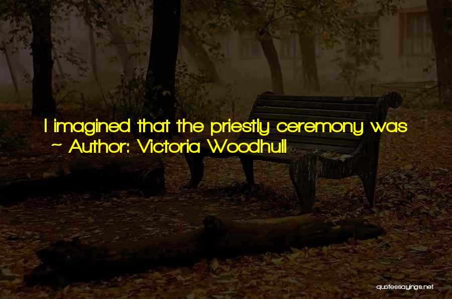 Victoria Woodhull Quotes: I Imagined That The Priestly Ceremony Was Perfect Sanctification, And That The Sin Of Sins Was For Either Husband Or