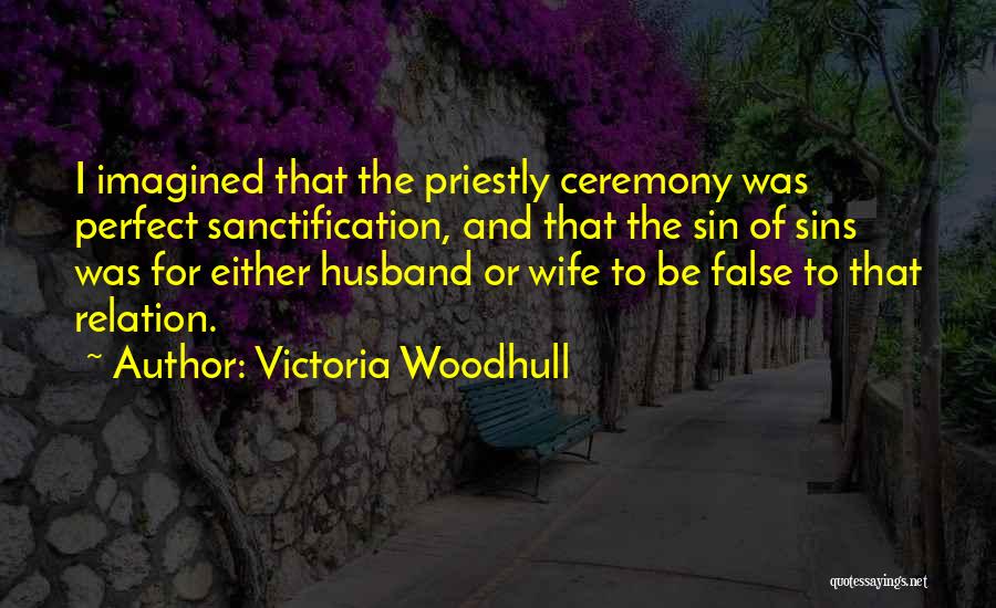 Victoria Woodhull Quotes: I Imagined That The Priestly Ceremony Was Perfect Sanctification, And That The Sin Of Sins Was For Either Husband Or