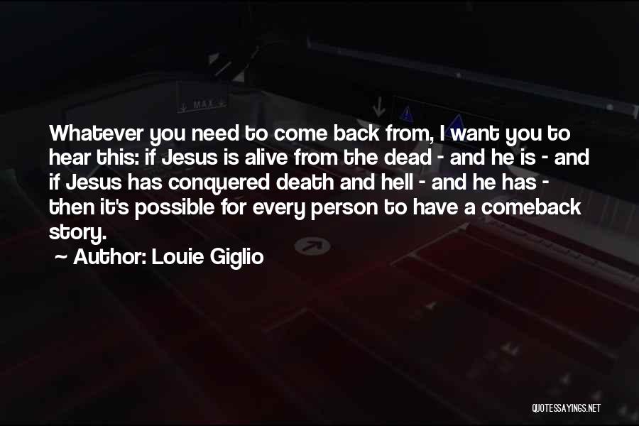 Louie Giglio Quotes: Whatever You Need To Come Back From, I Want You To Hear This: If Jesus Is Alive From The Dead