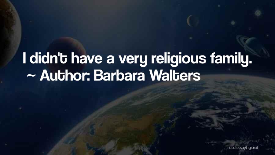 Barbara Walters Quotes: I Didn't Have A Very Religious Family.