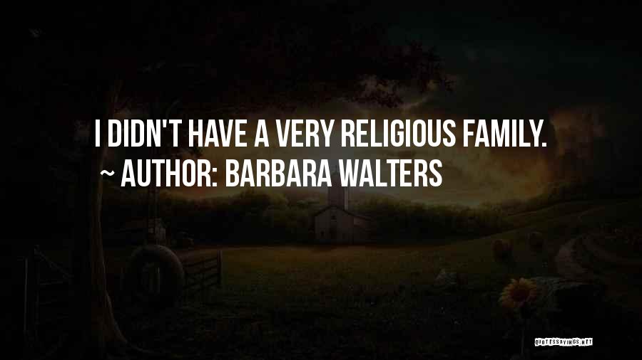 Barbara Walters Quotes: I Didn't Have A Very Religious Family.