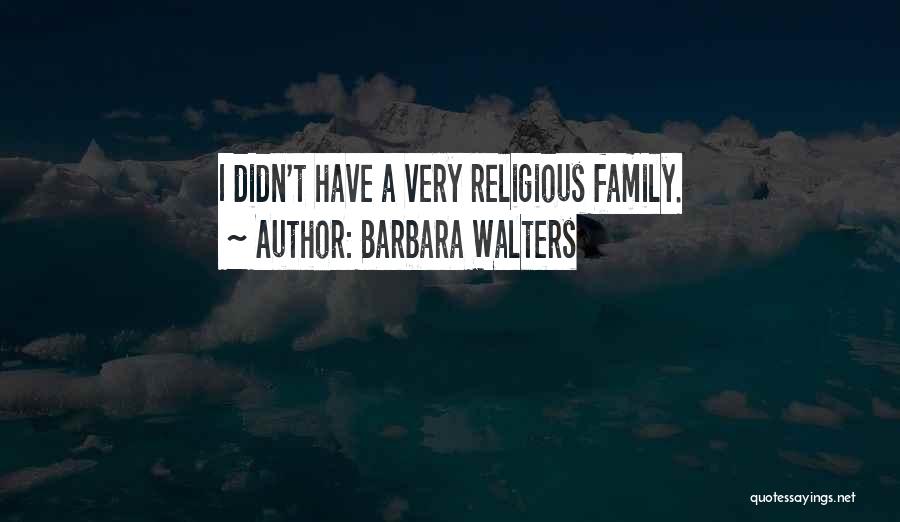 Barbara Walters Quotes: I Didn't Have A Very Religious Family.