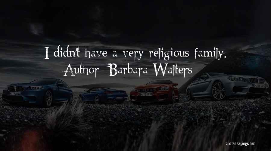 Barbara Walters Quotes: I Didn't Have A Very Religious Family.