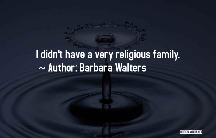 Barbara Walters Quotes: I Didn't Have A Very Religious Family.