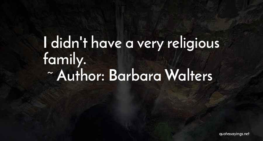 Barbara Walters Quotes: I Didn't Have A Very Religious Family.