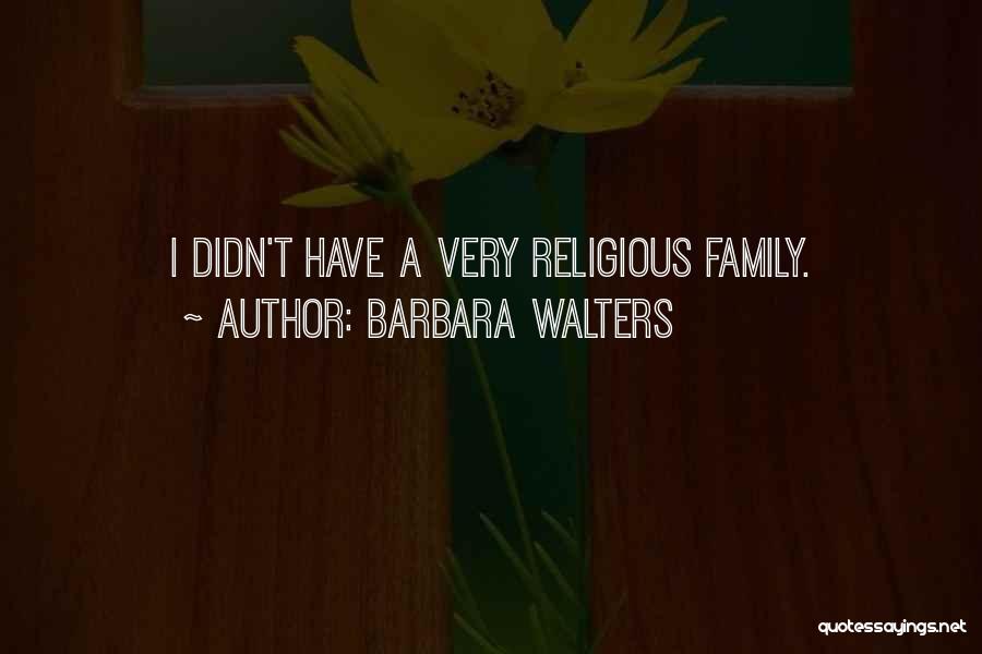 Barbara Walters Quotes: I Didn't Have A Very Religious Family.