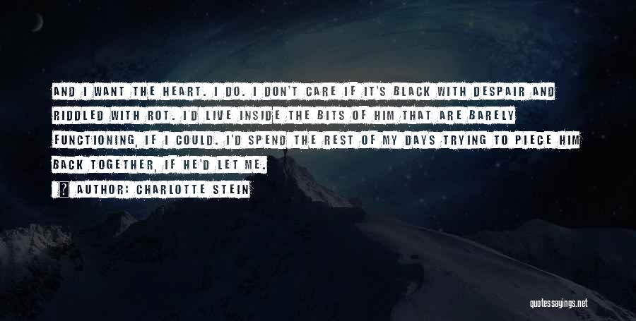 Charlotte Stein Quotes: And I Want The Heart. I Do. I Don't Care If It's Black With Despair And Riddled With Rot. I'd