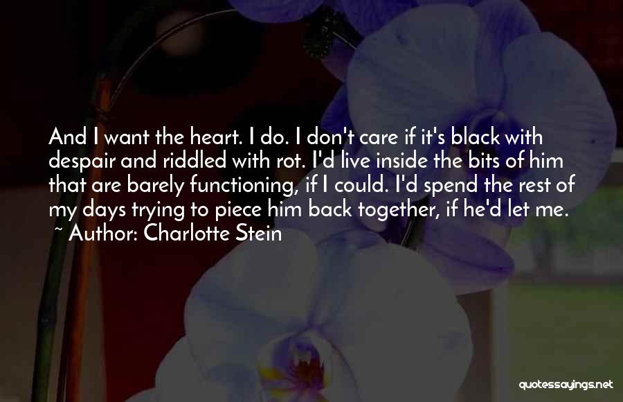 Charlotte Stein Quotes: And I Want The Heart. I Do. I Don't Care If It's Black With Despair And Riddled With Rot. I'd