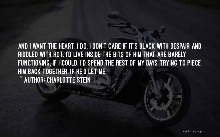 Charlotte Stein Quotes: And I Want The Heart. I Do. I Don't Care If It's Black With Despair And Riddled With Rot. I'd