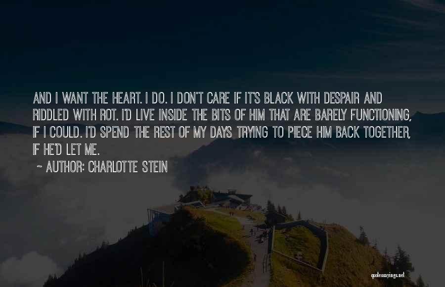 Charlotte Stein Quotes: And I Want The Heart. I Do. I Don't Care If It's Black With Despair And Riddled With Rot. I'd