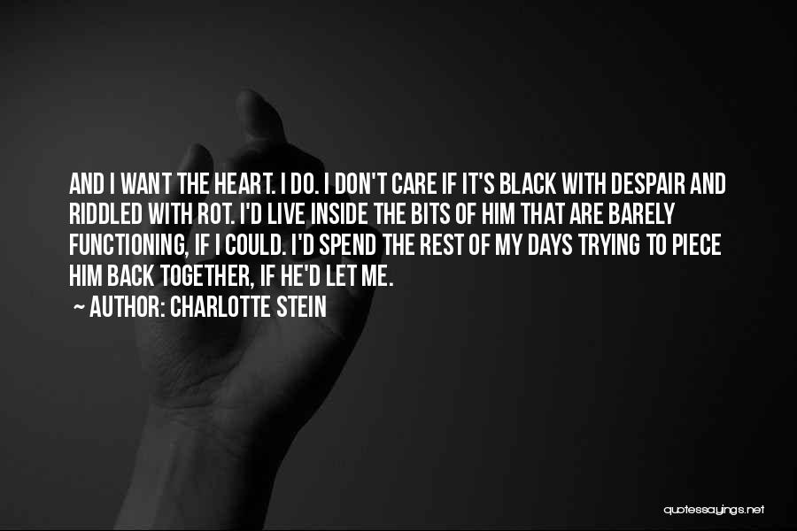 Charlotte Stein Quotes: And I Want The Heart. I Do. I Don't Care If It's Black With Despair And Riddled With Rot. I'd