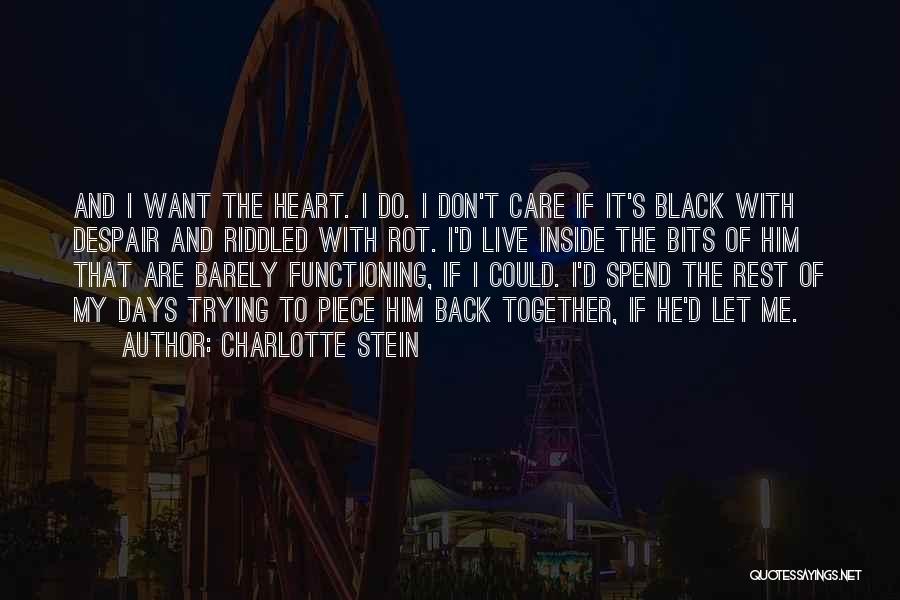 Charlotte Stein Quotes: And I Want The Heart. I Do. I Don't Care If It's Black With Despair And Riddled With Rot. I'd
