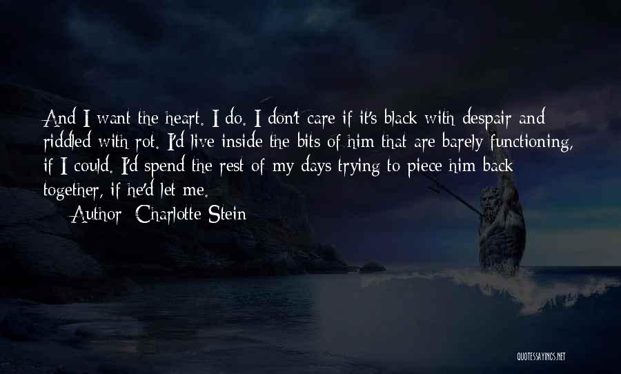 Charlotte Stein Quotes: And I Want The Heart. I Do. I Don't Care If It's Black With Despair And Riddled With Rot. I'd