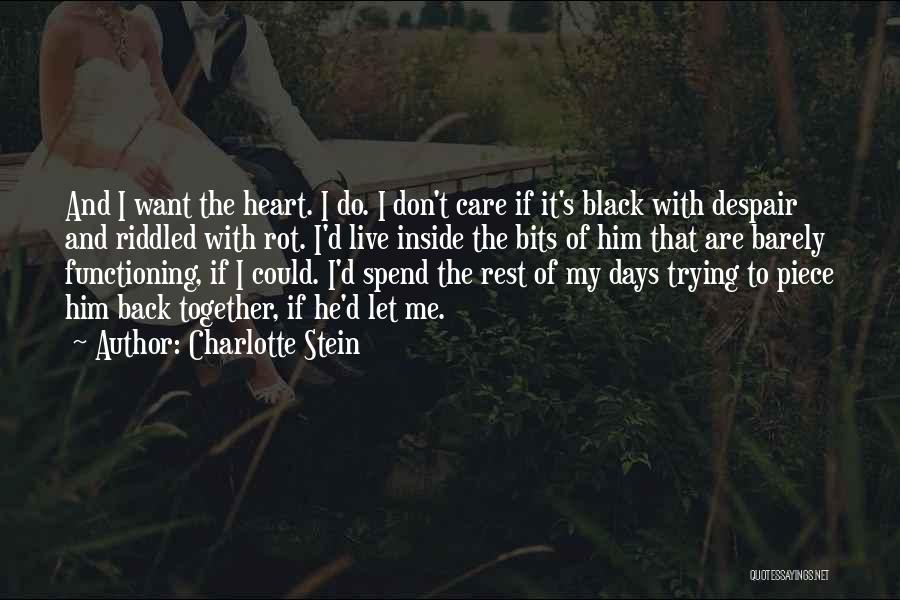 Charlotte Stein Quotes: And I Want The Heart. I Do. I Don't Care If It's Black With Despair And Riddled With Rot. I'd