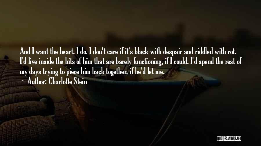 Charlotte Stein Quotes: And I Want The Heart. I Do. I Don't Care If It's Black With Despair And Riddled With Rot. I'd
