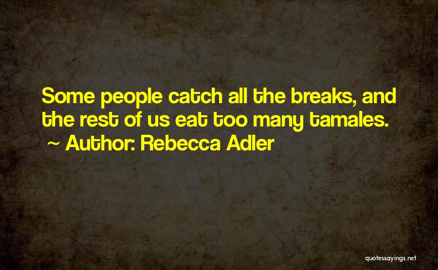 Rebecca Adler Quotes: Some People Catch All The Breaks, And The Rest Of Us Eat Too Many Tamales.