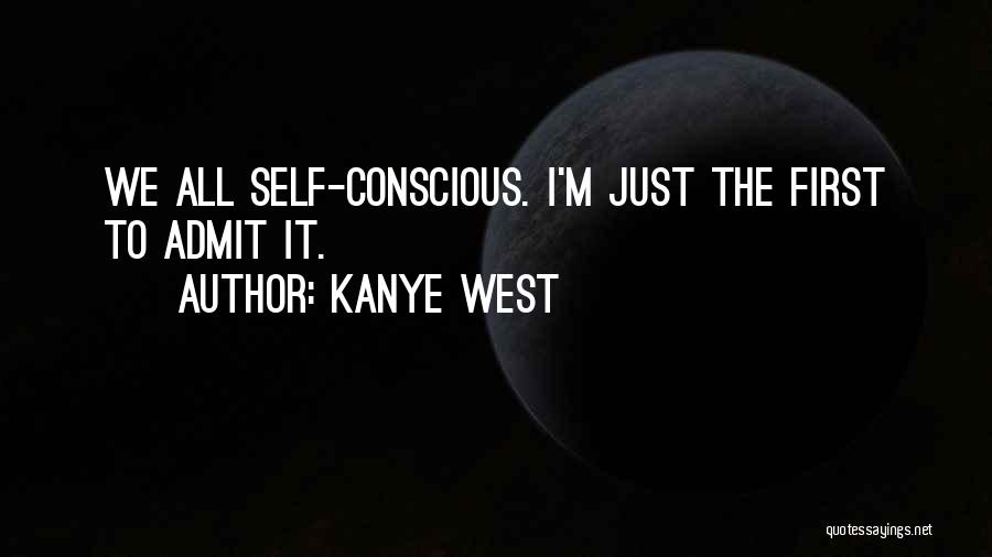 Kanye West Quotes: We All Self-conscious. I'm Just The First To Admit It.