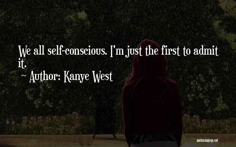 Kanye West Quotes: We All Self-conscious. I'm Just The First To Admit It.