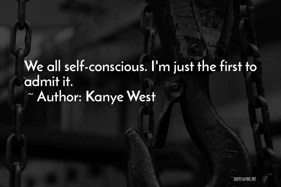 Kanye West Quotes: We All Self-conscious. I'm Just The First To Admit It.