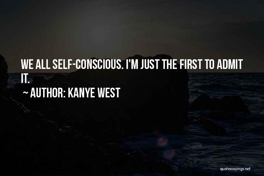 Kanye West Quotes: We All Self-conscious. I'm Just The First To Admit It.