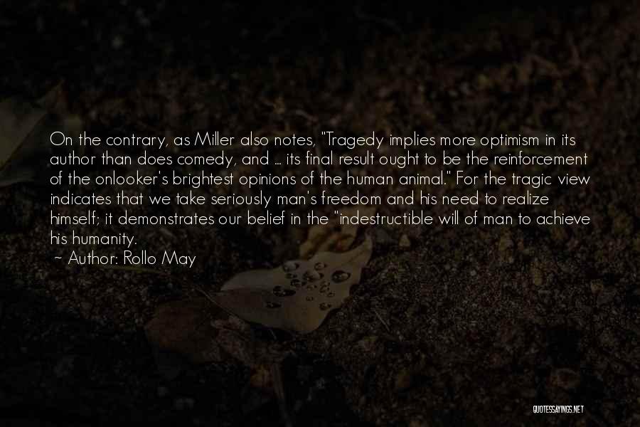 Rollo May Quotes: On The Contrary, As Miller Also Notes, Tragedy Implies More Optimism In Its Author Than Does Comedy, And ... Its