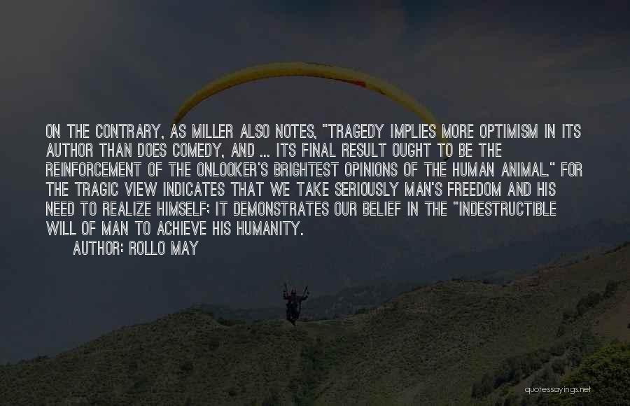 Rollo May Quotes: On The Contrary, As Miller Also Notes, Tragedy Implies More Optimism In Its Author Than Does Comedy, And ... Its