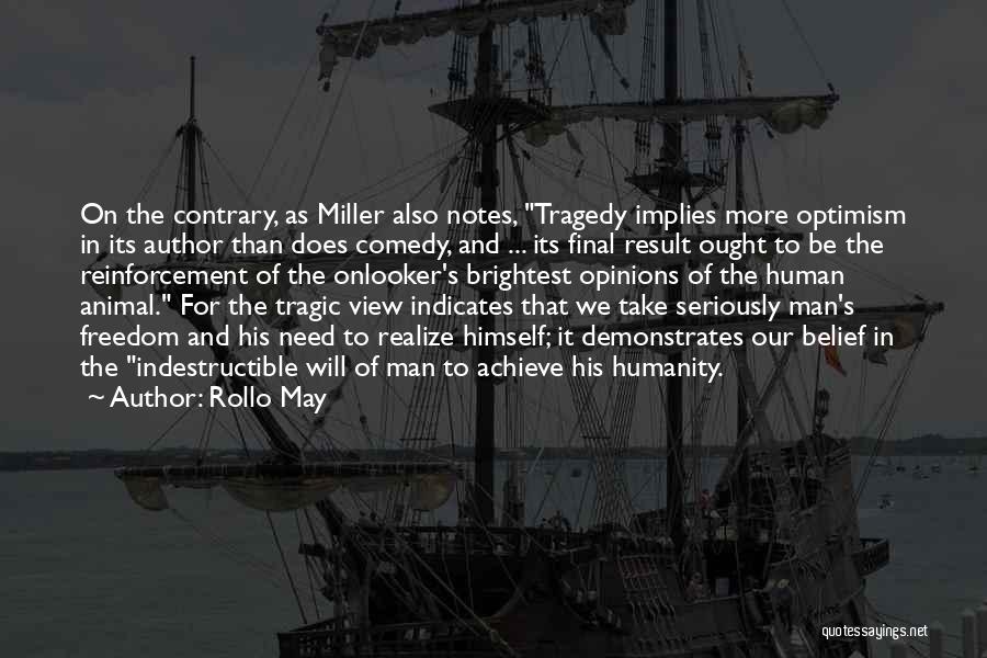Rollo May Quotes: On The Contrary, As Miller Also Notes, Tragedy Implies More Optimism In Its Author Than Does Comedy, And ... Its