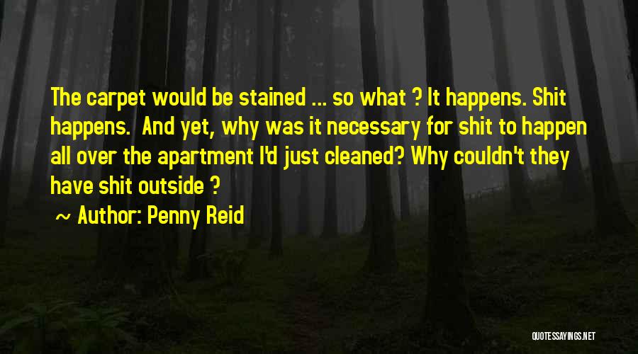 Penny Reid Quotes: The Carpet Would Be Stained ... So What ? It Happens. Shit Happens. And Yet, Why Was It Necessary For