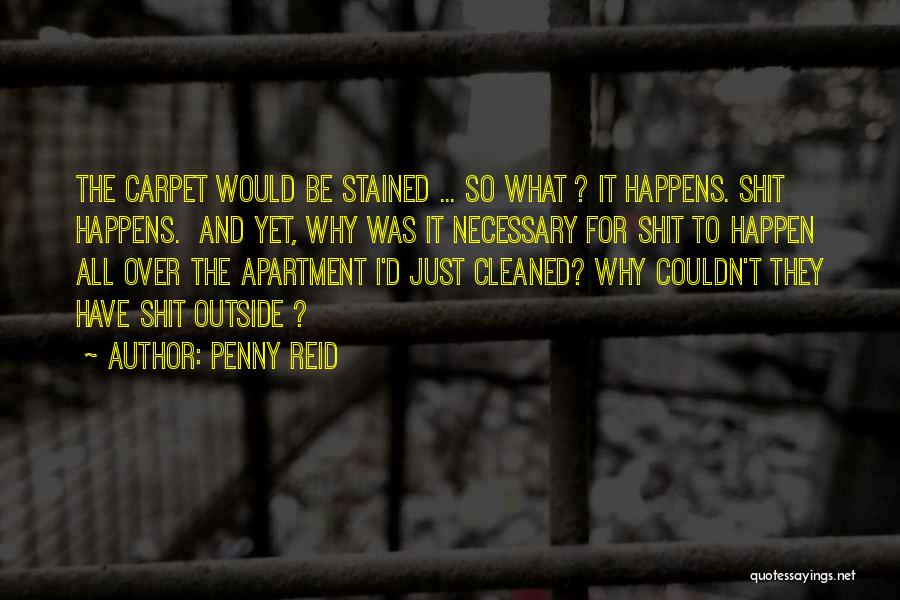 Penny Reid Quotes: The Carpet Would Be Stained ... So What ? It Happens. Shit Happens. And Yet, Why Was It Necessary For