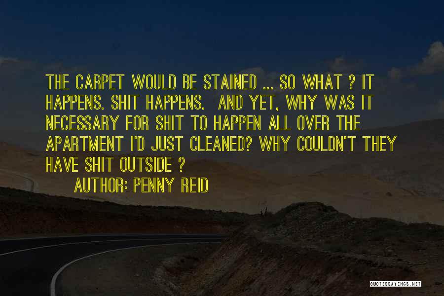 Penny Reid Quotes: The Carpet Would Be Stained ... So What ? It Happens. Shit Happens. And Yet, Why Was It Necessary For