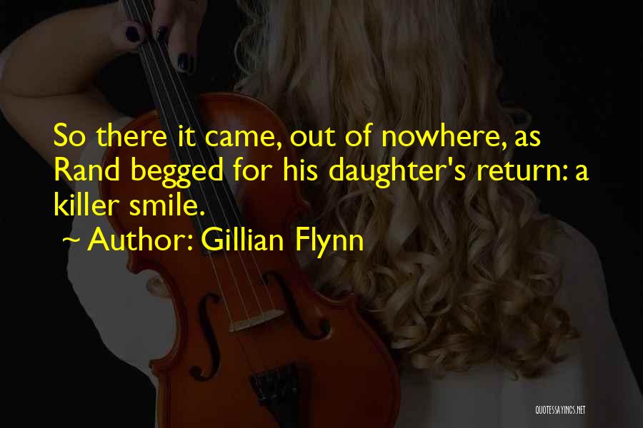 Gillian Flynn Quotes: So There It Came, Out Of Nowhere, As Rand Begged For His Daughter's Return: A Killer Smile.