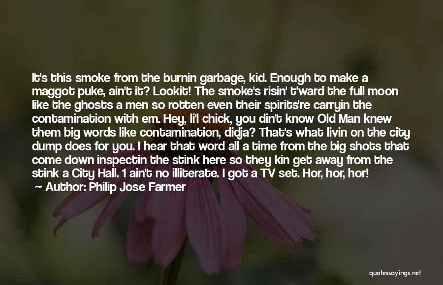 Philip Jose Farmer Quotes: It's This Smoke From The Burnin Garbage, Kid. Enough To Make A Maggot Puke, Ain't It? Lookit! The Smoke's Risin'