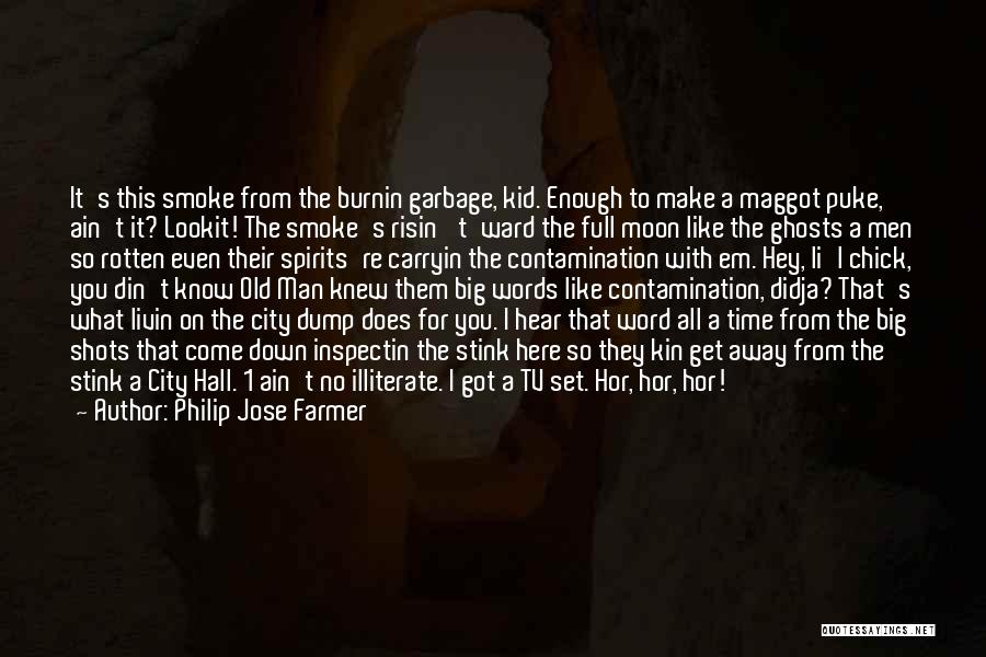 Philip Jose Farmer Quotes: It's This Smoke From The Burnin Garbage, Kid. Enough To Make A Maggot Puke, Ain't It? Lookit! The Smoke's Risin'