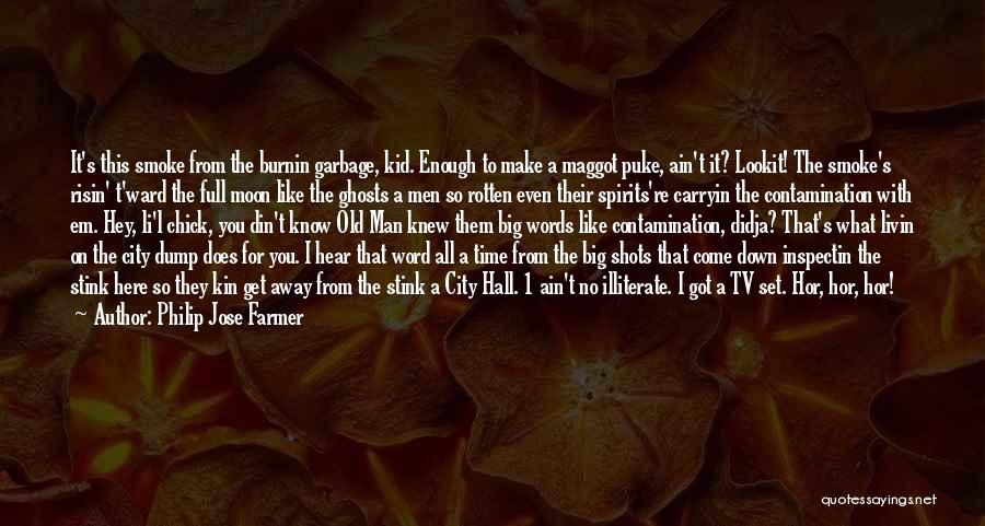 Philip Jose Farmer Quotes: It's This Smoke From The Burnin Garbage, Kid. Enough To Make A Maggot Puke, Ain't It? Lookit! The Smoke's Risin'