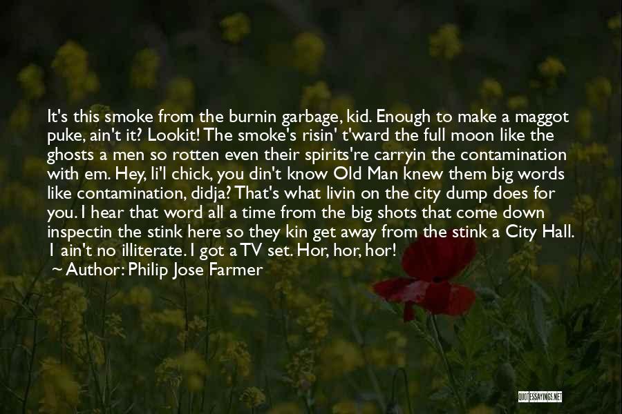 Philip Jose Farmer Quotes: It's This Smoke From The Burnin Garbage, Kid. Enough To Make A Maggot Puke, Ain't It? Lookit! The Smoke's Risin'