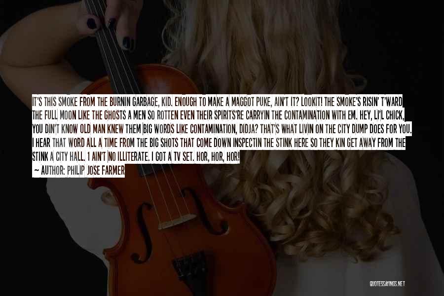 Philip Jose Farmer Quotes: It's This Smoke From The Burnin Garbage, Kid. Enough To Make A Maggot Puke, Ain't It? Lookit! The Smoke's Risin'