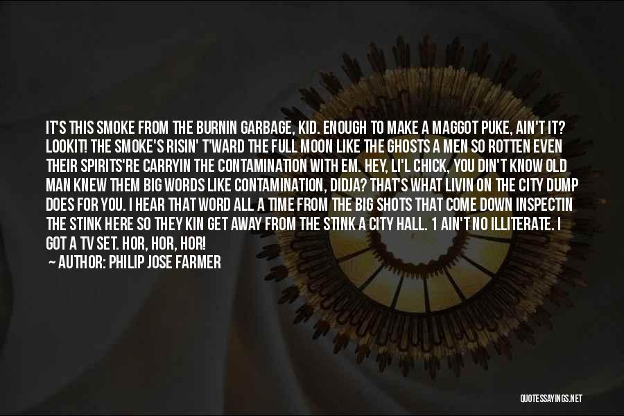 Philip Jose Farmer Quotes: It's This Smoke From The Burnin Garbage, Kid. Enough To Make A Maggot Puke, Ain't It? Lookit! The Smoke's Risin'