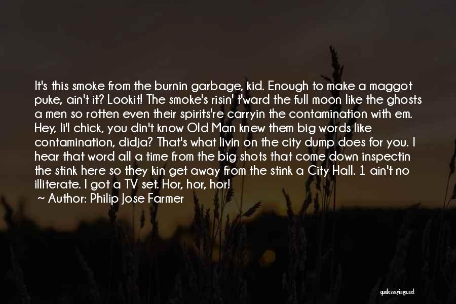 Philip Jose Farmer Quotes: It's This Smoke From The Burnin Garbage, Kid. Enough To Make A Maggot Puke, Ain't It? Lookit! The Smoke's Risin'