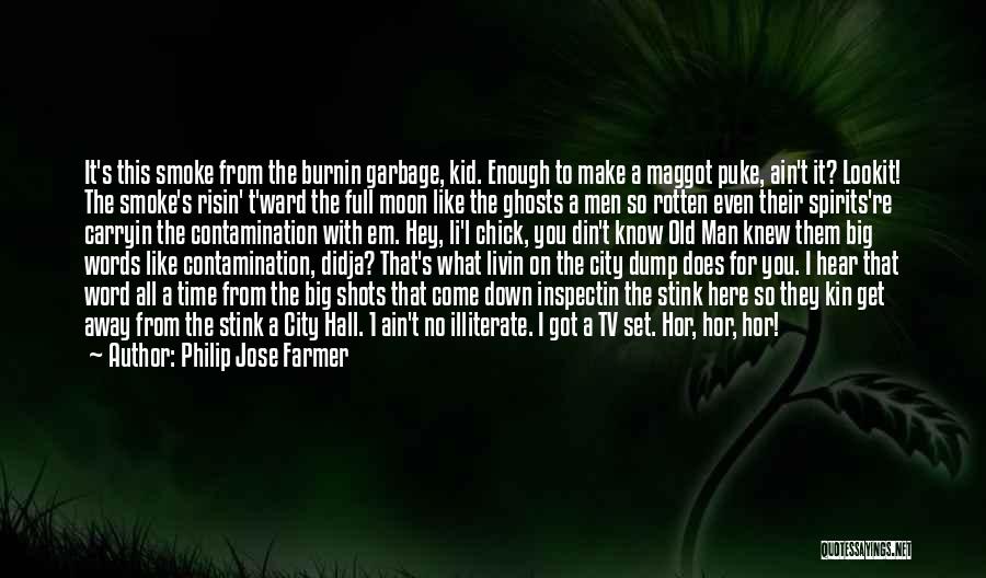 Philip Jose Farmer Quotes: It's This Smoke From The Burnin Garbage, Kid. Enough To Make A Maggot Puke, Ain't It? Lookit! The Smoke's Risin'