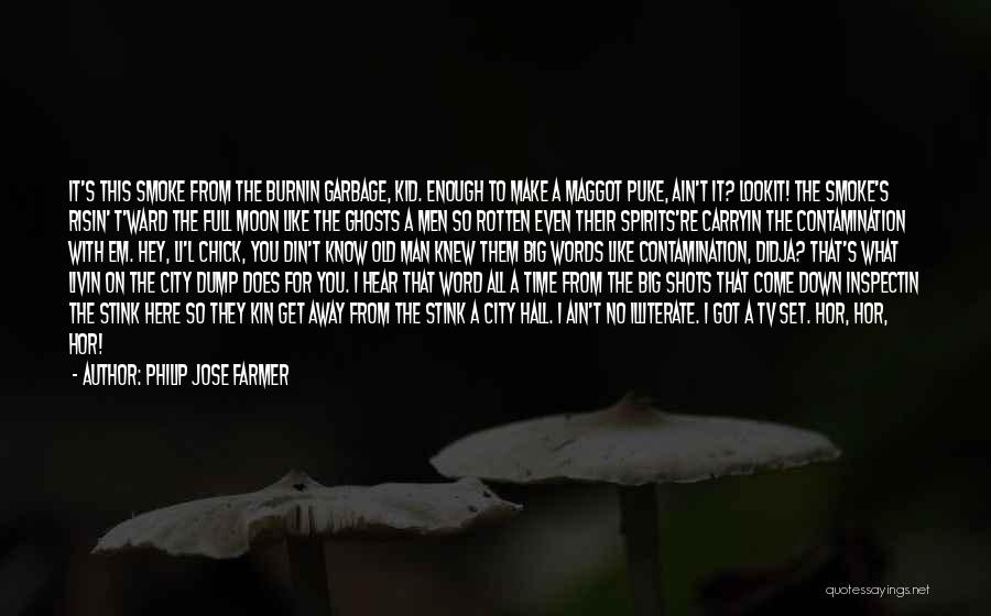 Philip Jose Farmer Quotes: It's This Smoke From The Burnin Garbage, Kid. Enough To Make A Maggot Puke, Ain't It? Lookit! The Smoke's Risin'