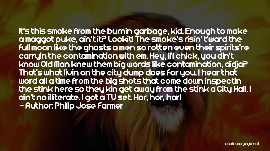 Philip Jose Farmer Quotes: It's This Smoke From The Burnin Garbage, Kid. Enough To Make A Maggot Puke, Ain't It? Lookit! The Smoke's Risin'