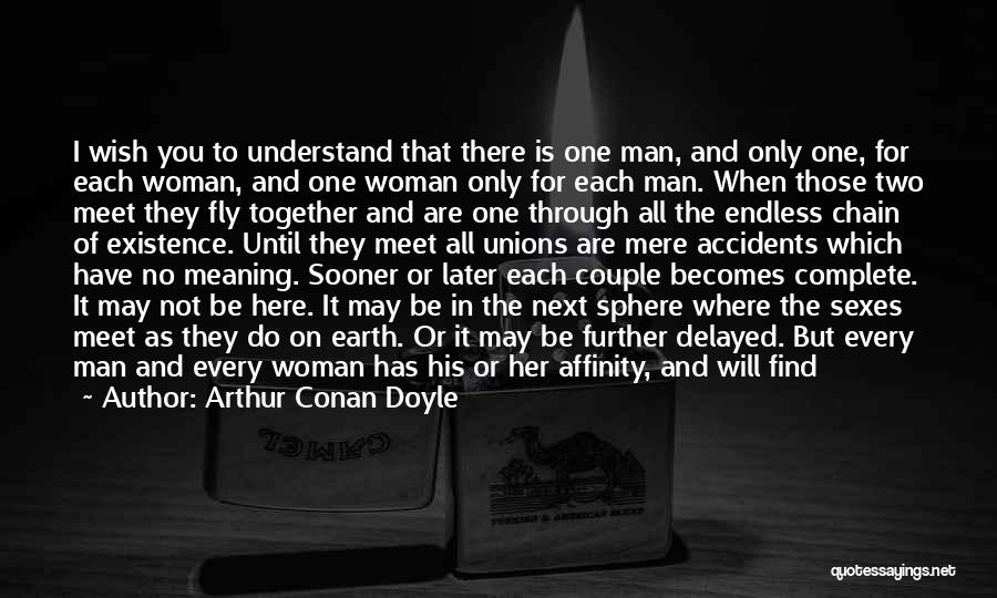 Arthur Conan Doyle Quotes: I Wish You To Understand That There Is One Man, And Only One, For Each Woman, And One Woman Only