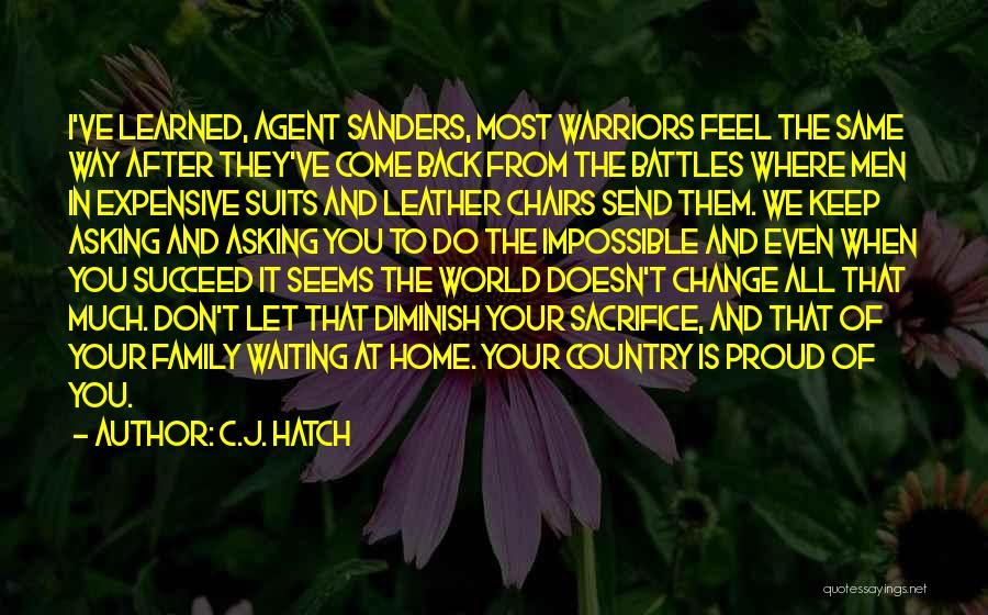 C.J. Hatch Quotes: I've Learned, Agent Sanders, Most Warriors Feel The Same Way After They've Come Back From The Battles Where Men In