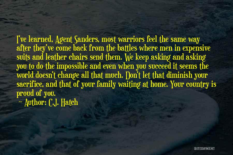 C.J. Hatch Quotes: I've Learned, Agent Sanders, Most Warriors Feel The Same Way After They've Come Back From The Battles Where Men In