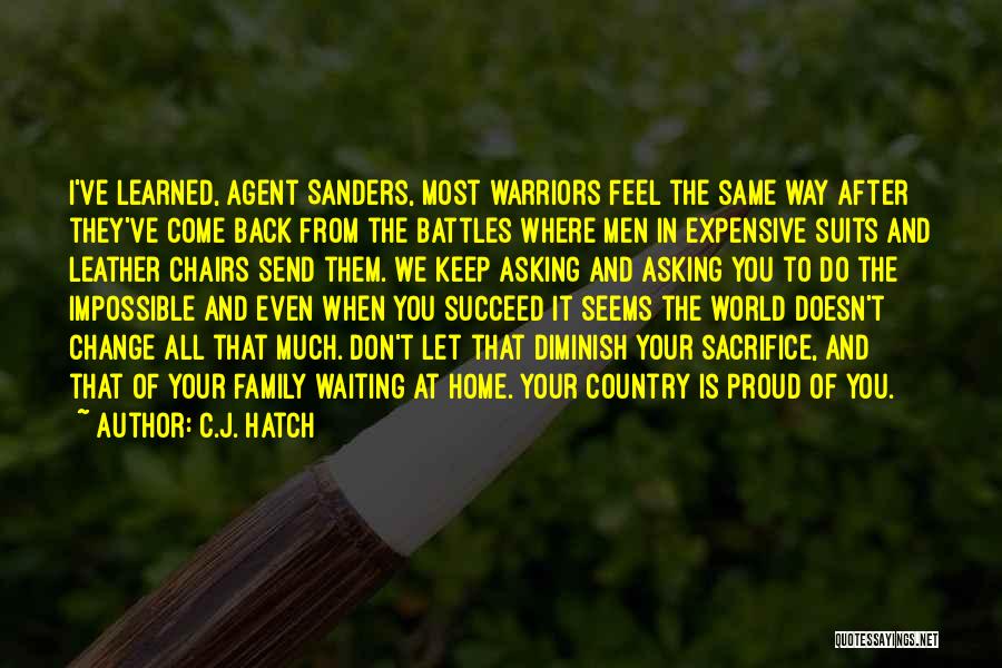 C.J. Hatch Quotes: I've Learned, Agent Sanders, Most Warriors Feel The Same Way After They've Come Back From The Battles Where Men In