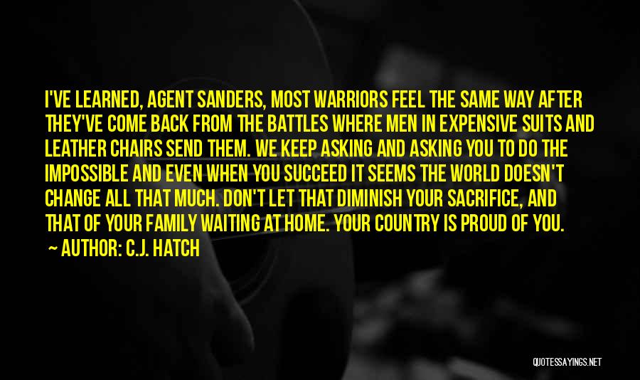 C.J. Hatch Quotes: I've Learned, Agent Sanders, Most Warriors Feel The Same Way After They've Come Back From The Battles Where Men In